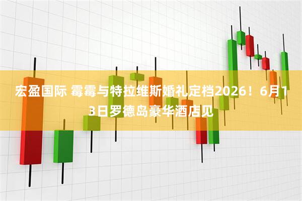 宏盈国际 霉霉与特拉维斯婚礼定档2026!6月13日罗德岛豪华酒店见